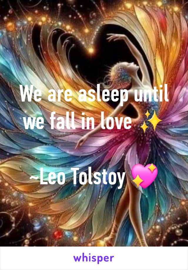 We are asleep until we fall in love ✨

~Leo Tolstoy 💖