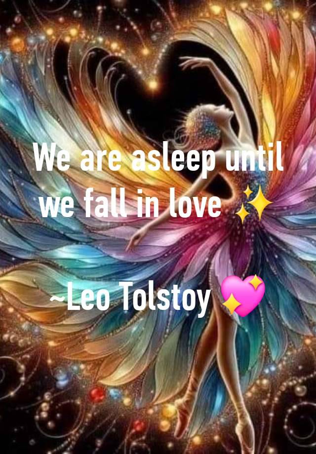 We are asleep until we fall in love ✨

~Leo Tolstoy 💖