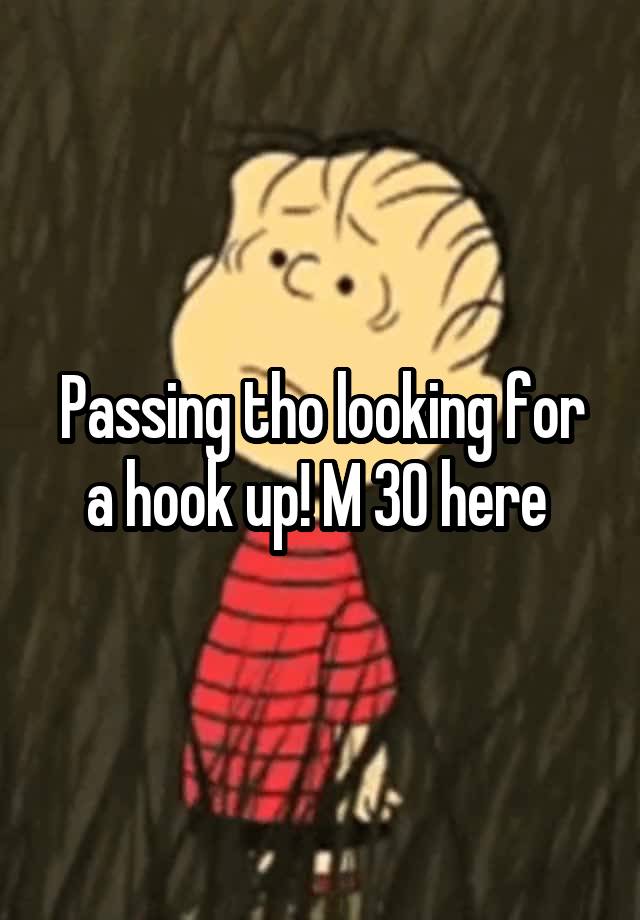 Passing tho looking for a hook up! M 30 here 