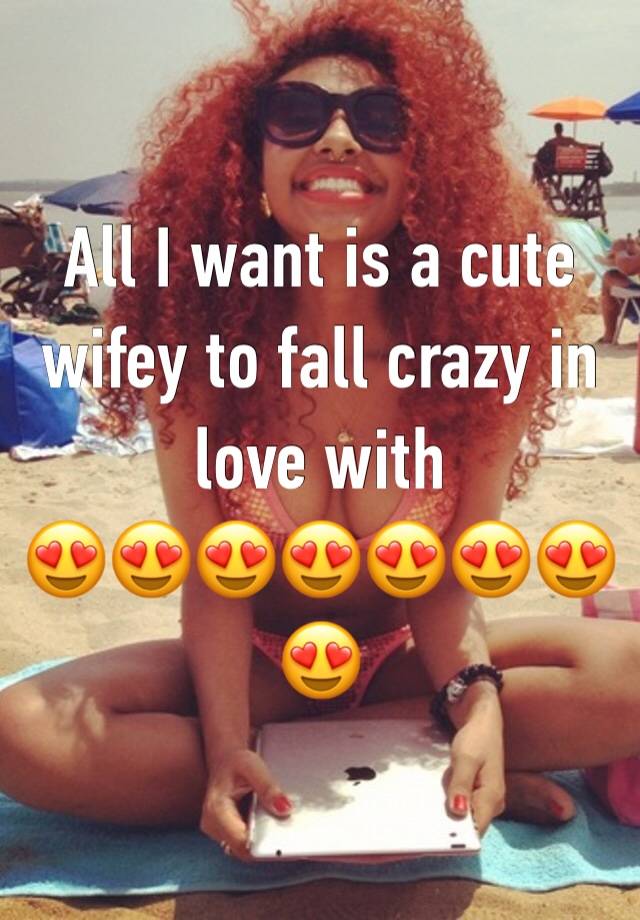 All I want is a cute wifey to fall crazy in love with                  😍😍😍😍😍😍😍😍