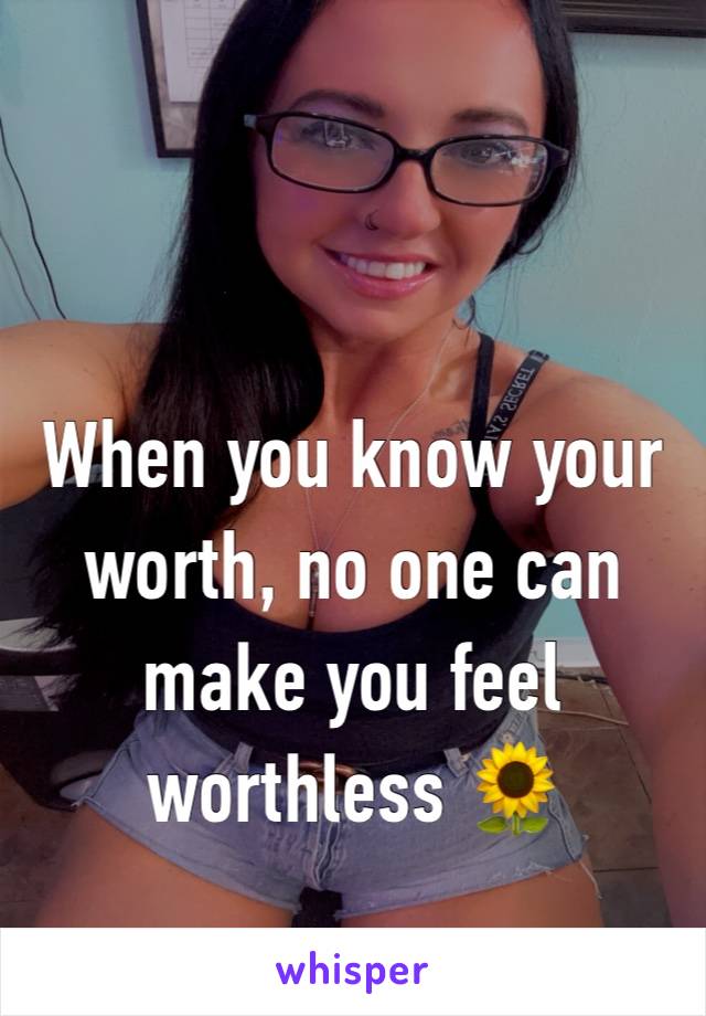 When you know your worth, no one can make you feel worthless 🌻