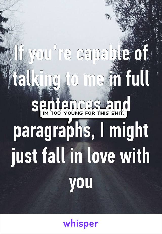 If you’re capable of talking to me in full sentences and paragraphs, I might just fall in love with you