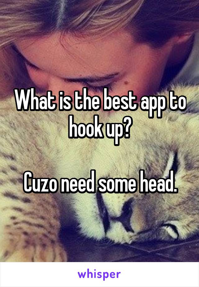 What is the best app to hook up?

Cuzo need some head.