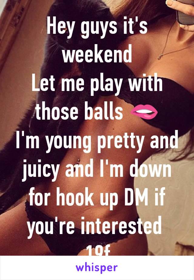 Hey guys it's weekend
Let me play with those balls 🫦
I'm young pretty and juicy and I'm down for hook up DM if you're interested 
19f