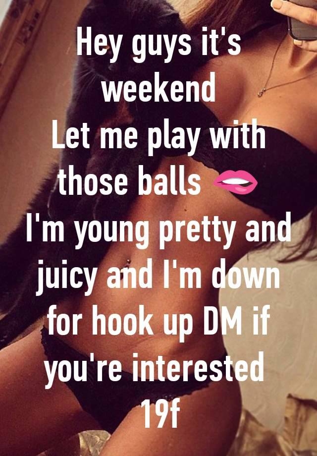 Hey guys it's weekend
Let me play with those balls 🫦
I'm young pretty and juicy and I'm down for hook up DM if you're interested 
19f
