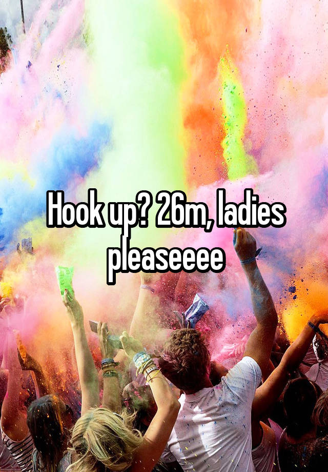 Hook up? 26m, ladies pleaseeee