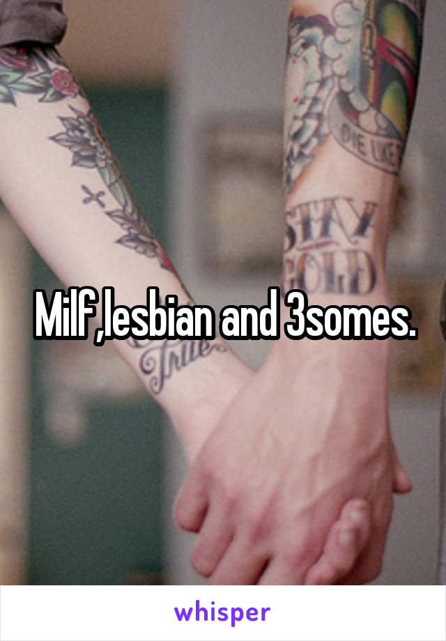 Milf,lesbian and 3somes.