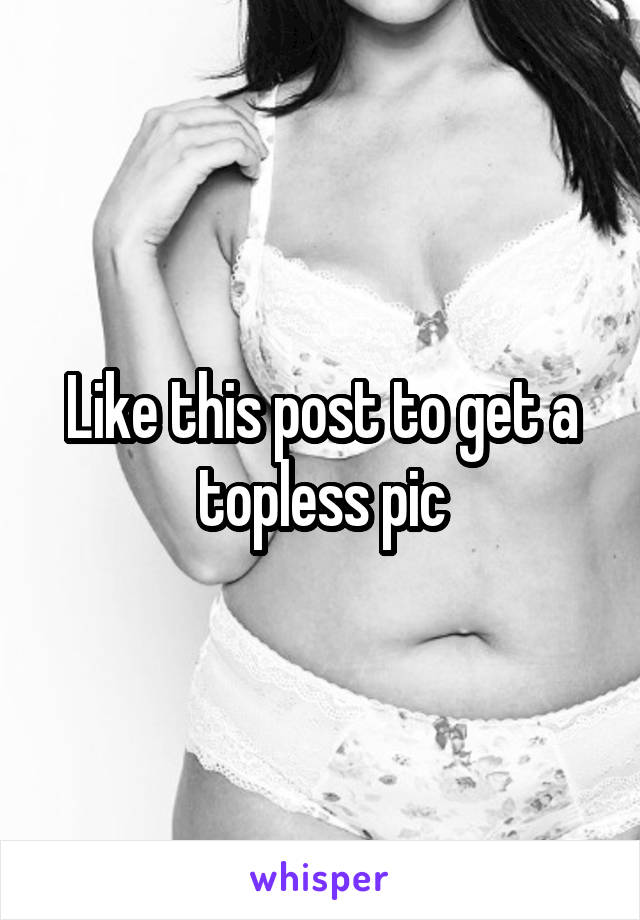 Like this post to get a topless pic