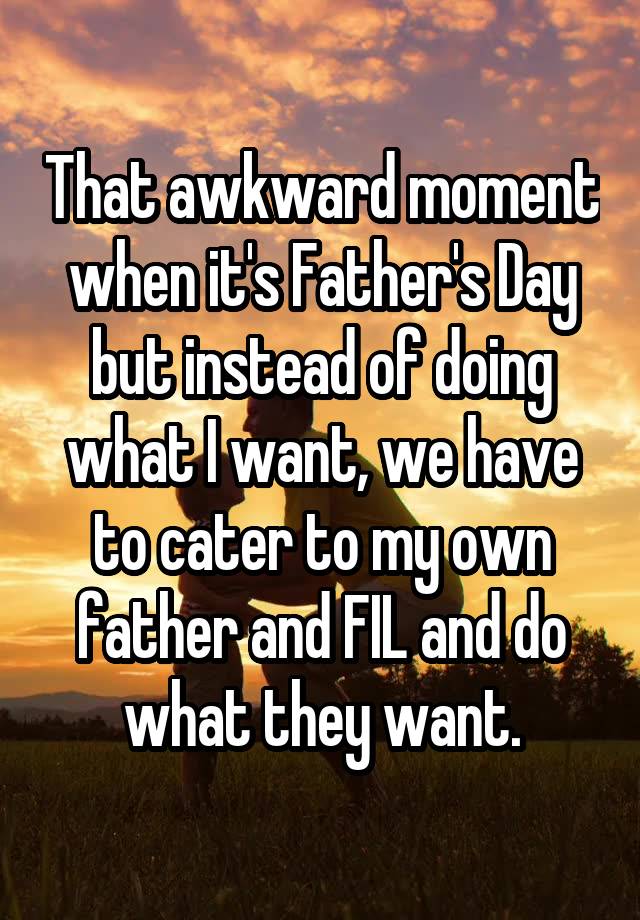That awkward moment when it's Father's Day but instead of doing what I want, we have to cater to my own father and FIL and do what they want.