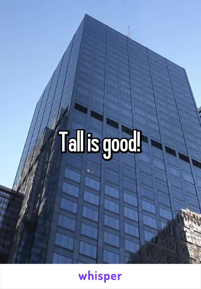 Tall is good! 