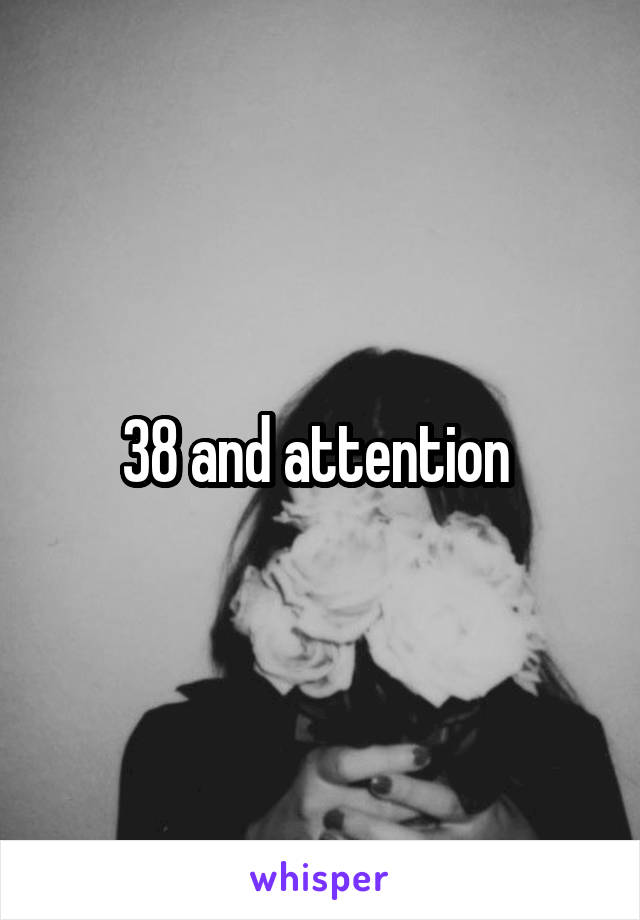 38 and attention 