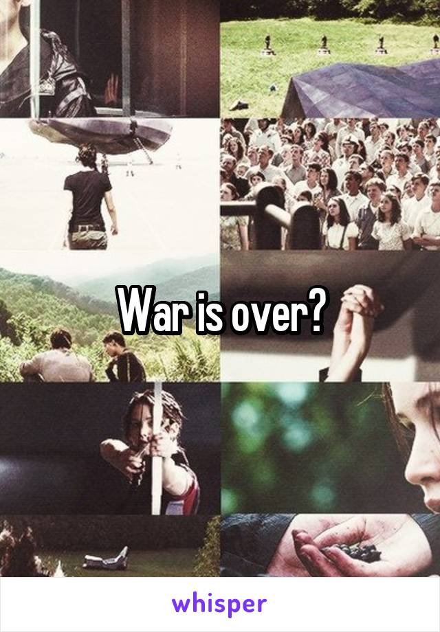 War is over?