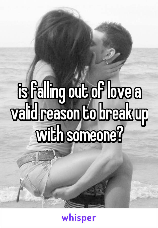 is falling out of love a valid reason to break up with someone?