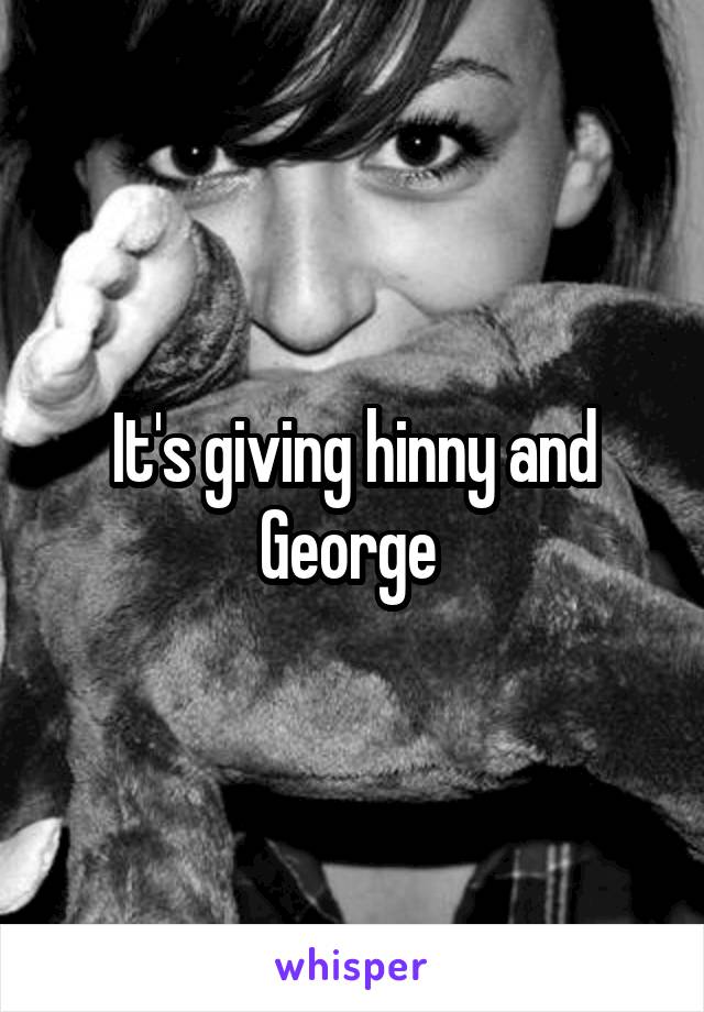 It's giving hinny and George 