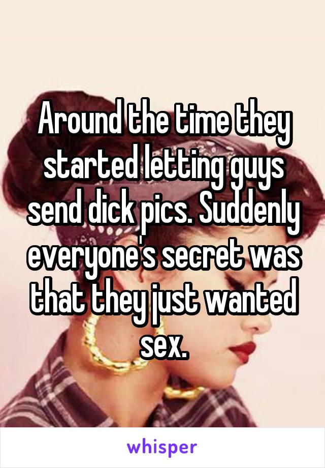 Around the time they started letting guys send dick pics. Suddenly everyone's secret was that they just wanted sex.