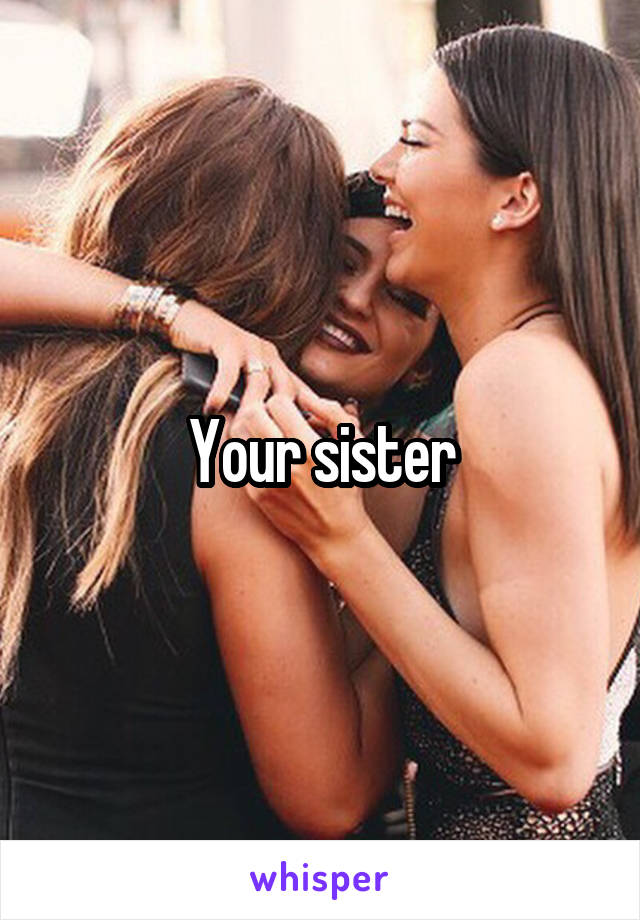 Your sister