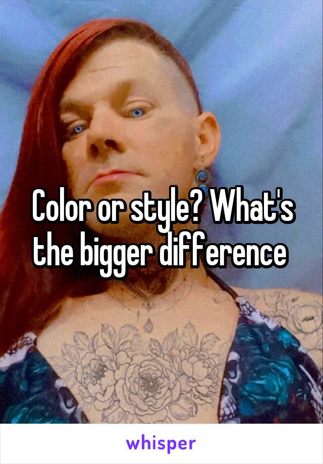 Color or style? What's the bigger difference 