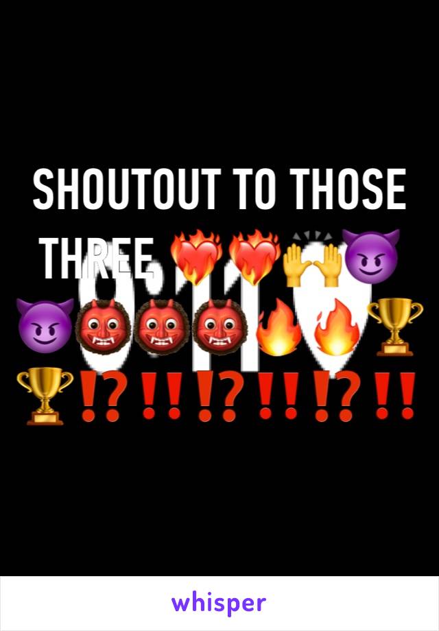 SHOUTOUT TO THOSE  THREE ❤️‍🔥❤️‍🔥🙌😈😈👹👹👹🔥🔥🏆🏆⁉️‼️⁉️‼️⁉️‼️