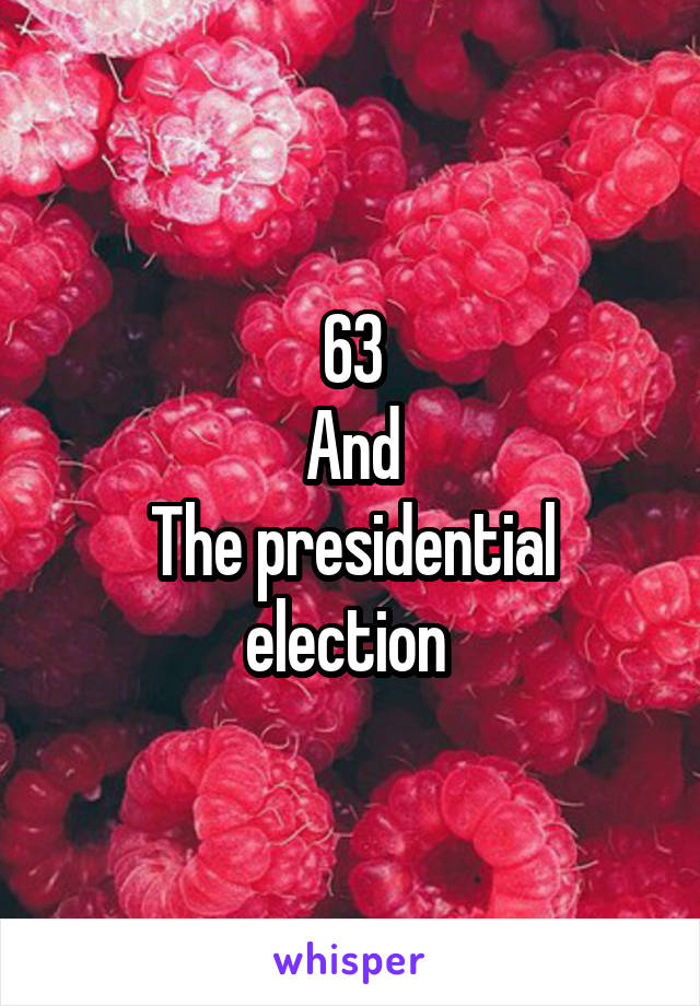 63
And
The presidential election 