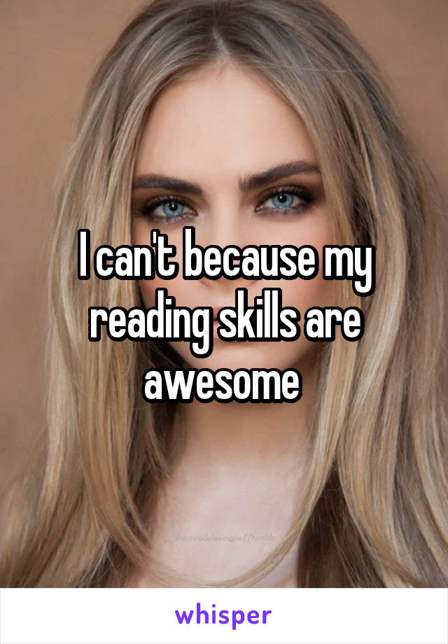 I can't because my reading skills are awesome 