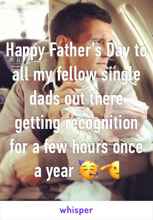 Happy Father’s Day to all my fellow single dads out there getting recognition for a few hours once a year 🥳🫡