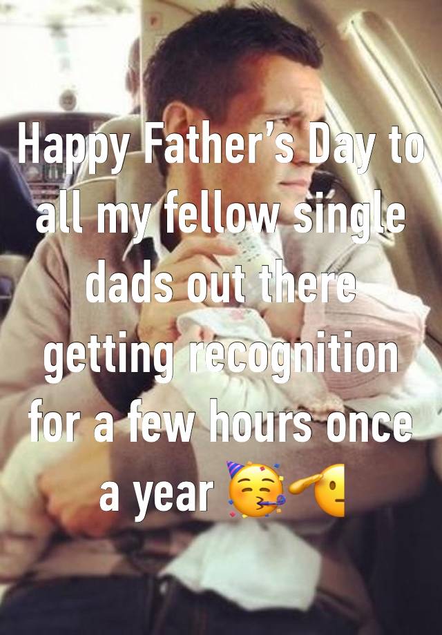 Happy Father’s Day to all my fellow single dads out there getting recognition for a few hours once a year 🥳🫡