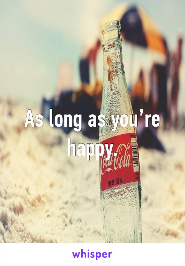 As long as you’re happy.