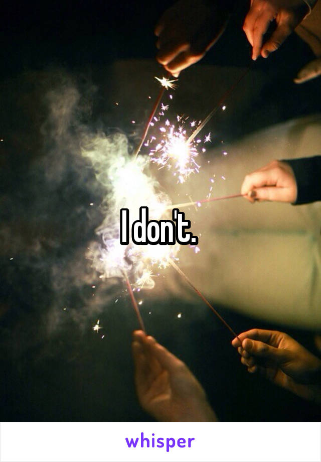 I don't. 