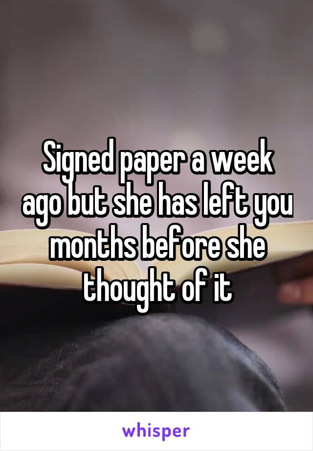 Signed paper a week ago but she has left you months before she thought of it