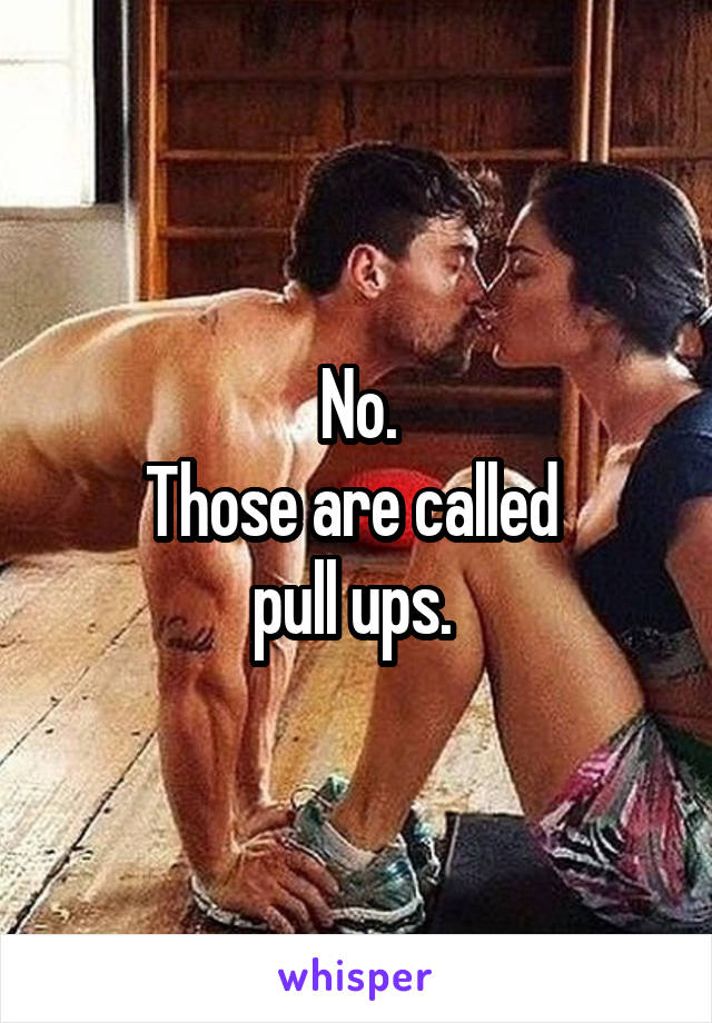 No.
Those are called 
pull ups. 