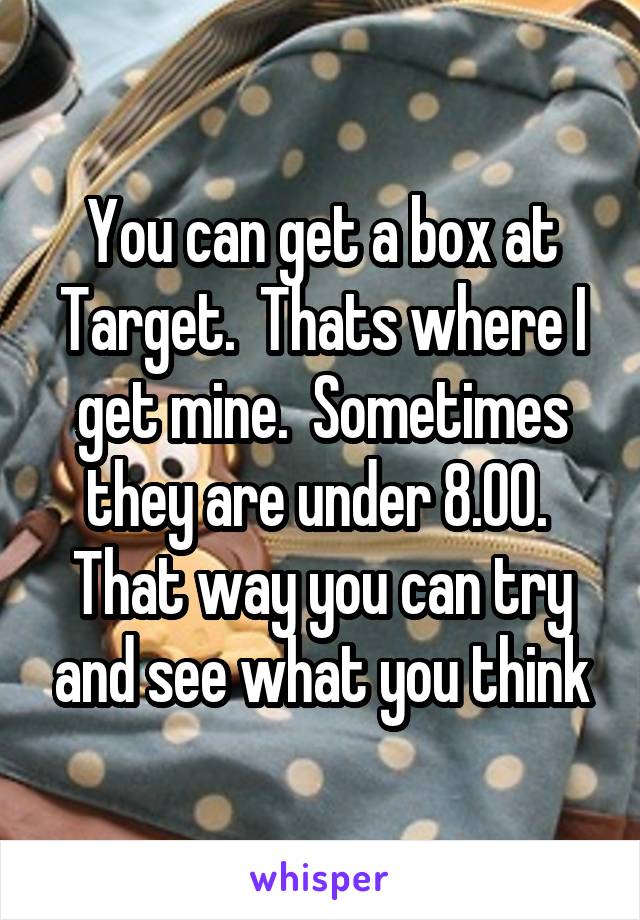 You can get a box at Target.  Thats where I get mine.  Sometimes they are under 8.00.  That way you can try and see what you think