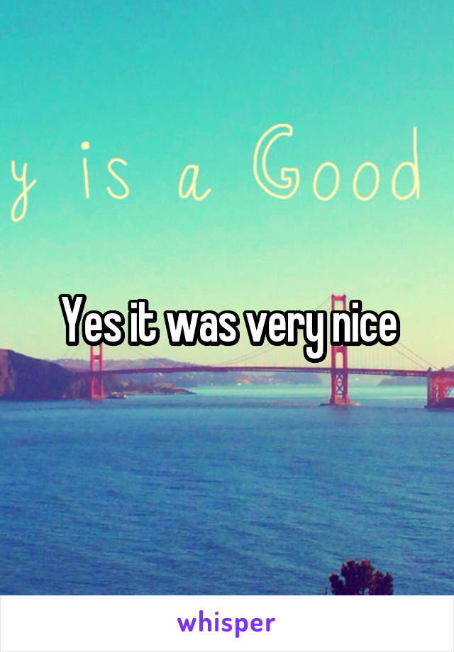 Yes it was very nice