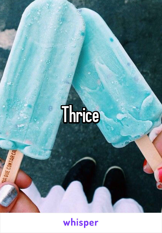 Thrice 