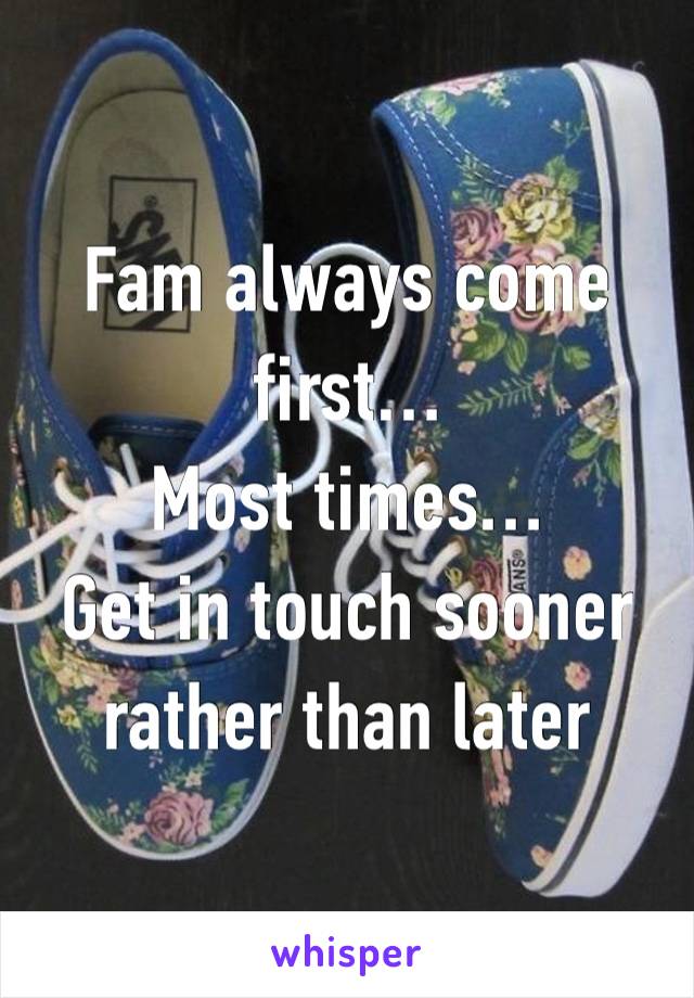 Fam always come first…
Most times…
Get in touch sooner rather than later