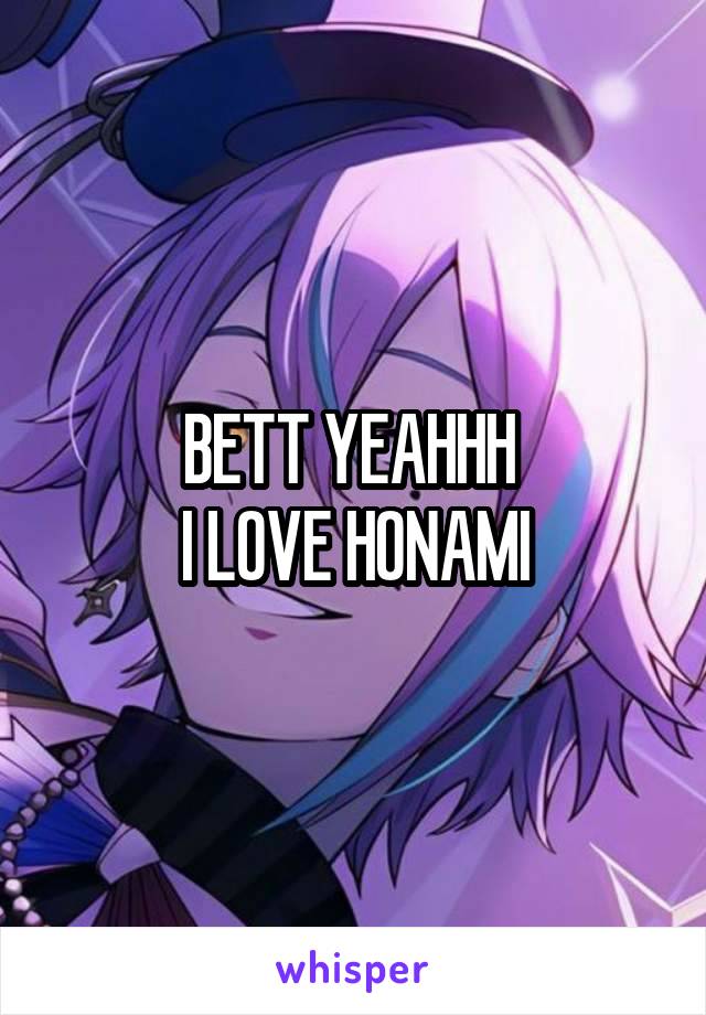 BETT YEAHHH 
I LOVE HONAMI