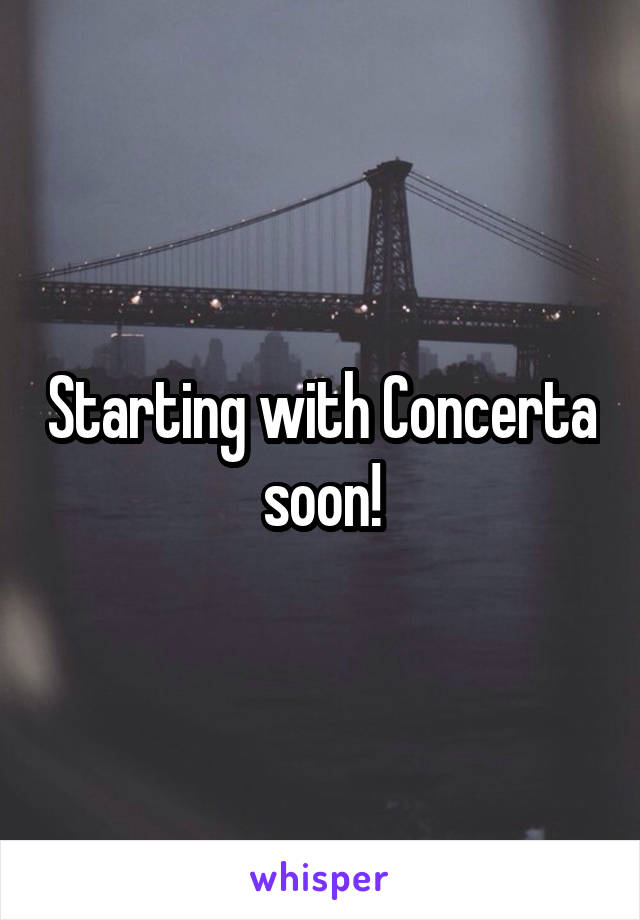 Starting with Concerta soon!