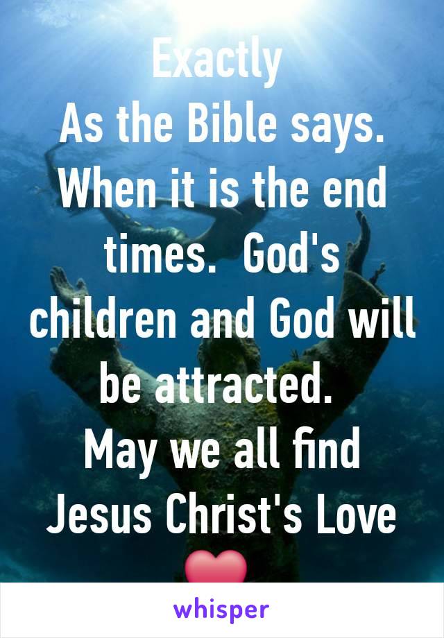 Exactly 
As the Bible says. When it is the end times.  God's children and God will be attracted. 
May we all find Jesus Christ's Love ❤️ 