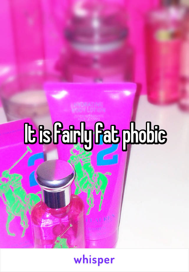 It is fairly fat phobic