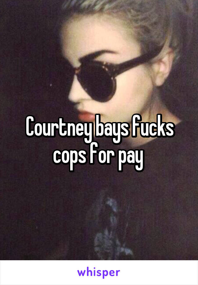 Courtney bays fucks cops for pay 