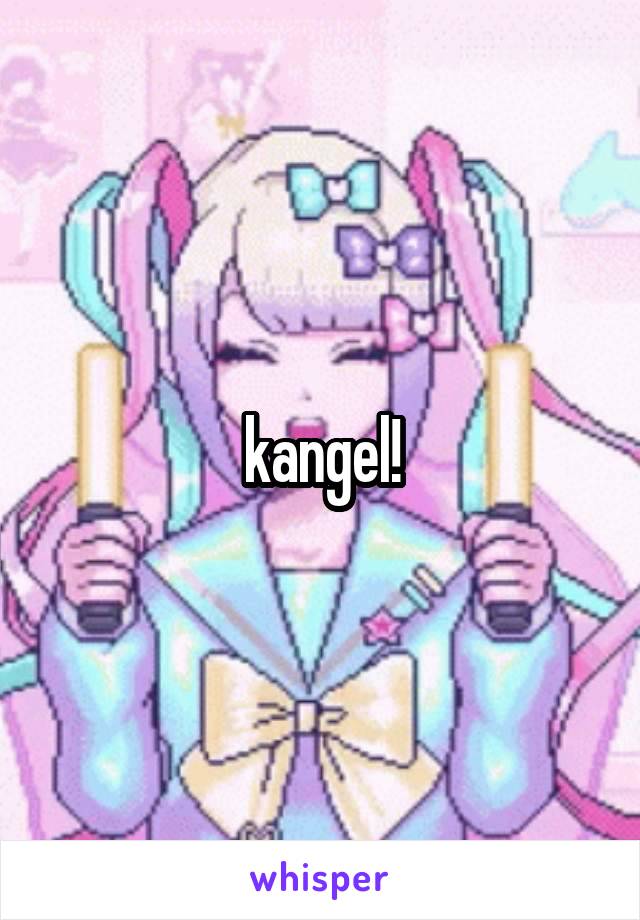 kangel!