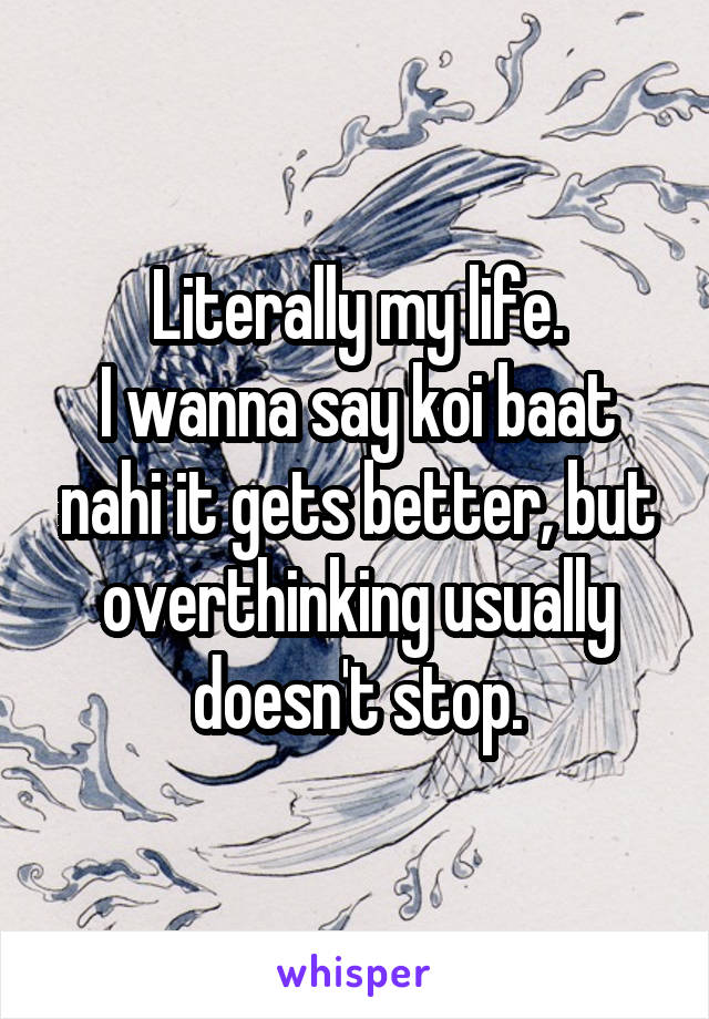 Literally my life.
I wanna say koi baat nahi it gets better, but overthinking usually doesn't stop.