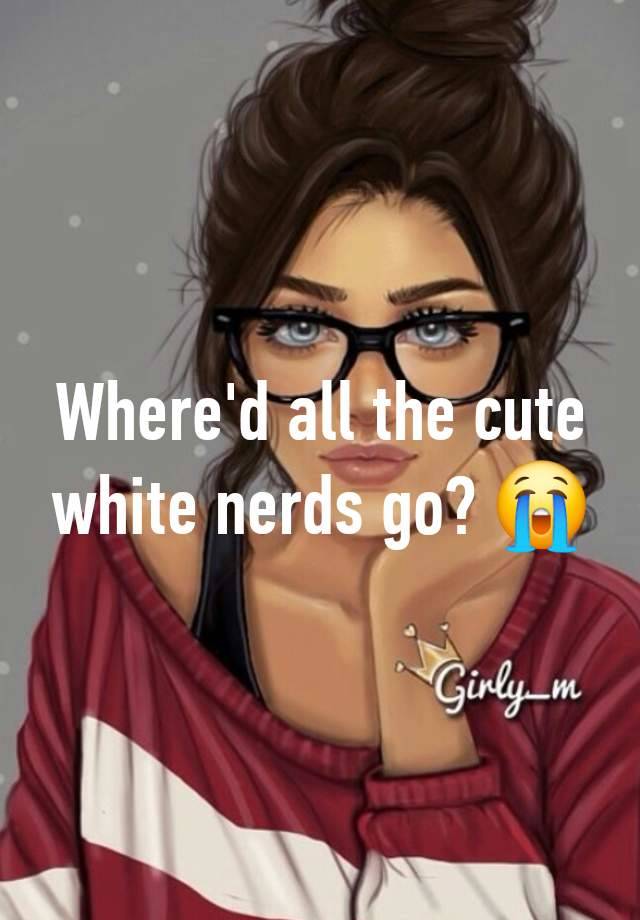 Where'd all the cute white nerds go? 😭