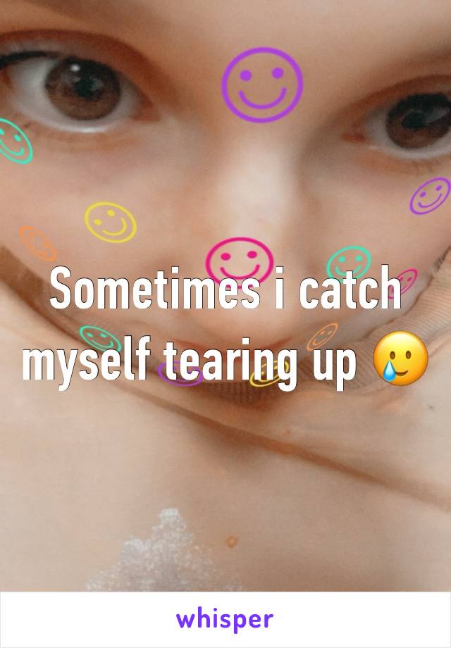 Sometimes i catch myself tearing up 🥲 