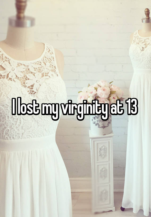 I lost my virginity at 13 
