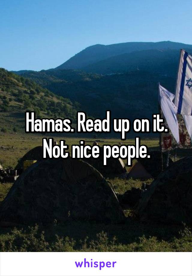 Hamas. Read up on it. Not nice people.