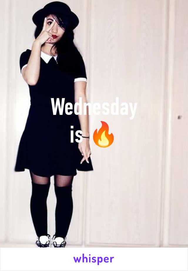 Wednesday
is 🔥