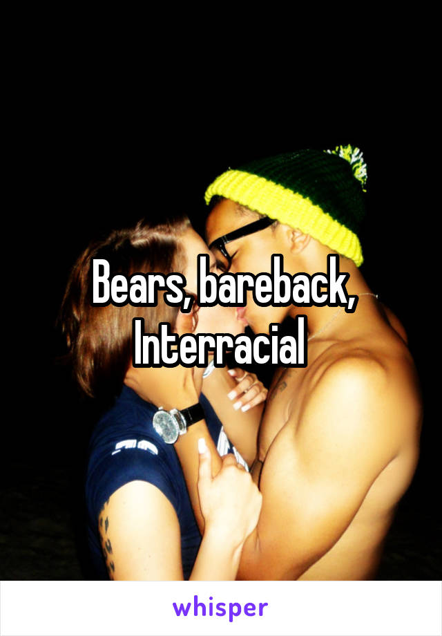 Bears, bareback, Interracial 