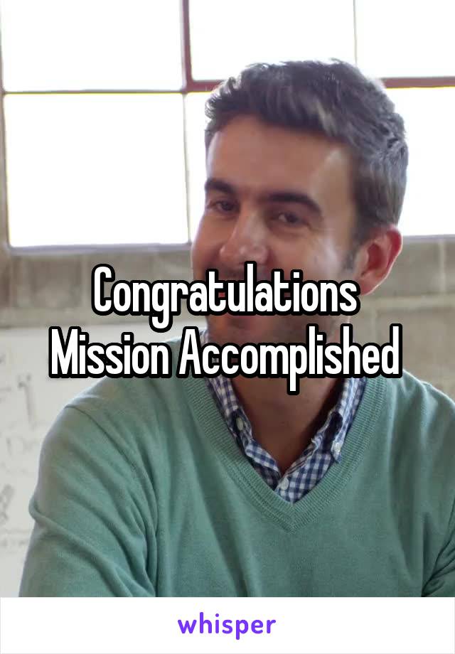 Congratulations 
Mission Accomplished 