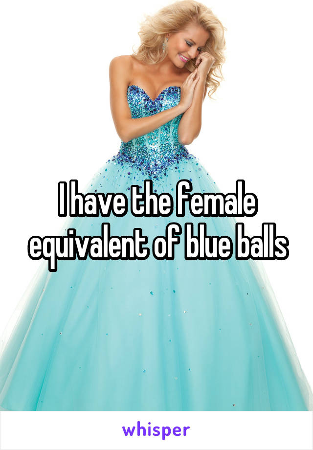 I have the female equivalent of blue balls