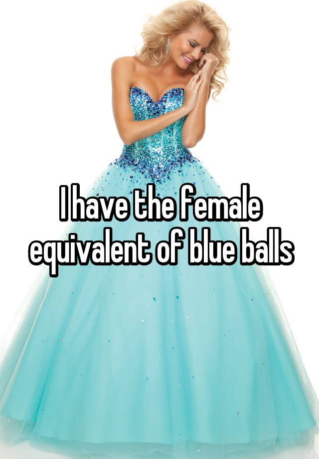 I have the female equivalent of blue balls